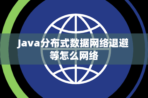Java分布式数据网络退避等怎么网络 Java分布式数据网络退避等怎么网络