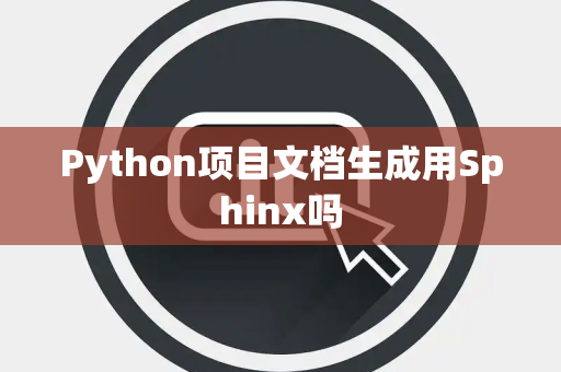 Python项目文档生成用Sphinx吗 Python项目文档生成用Sphinx吗