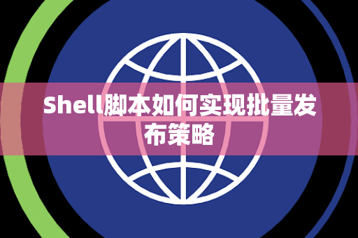 Shell脚本如何实现批量发布策略 Shell脚本如何实现批量发布策略