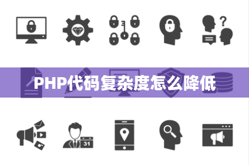 PHP代码复杂度怎么降低 PHP代码复杂度怎么降低