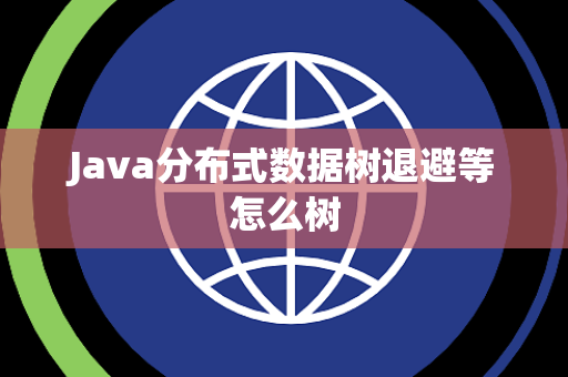 Java分布式数据树退避等怎么树 Java分布式数据树退避等怎么树