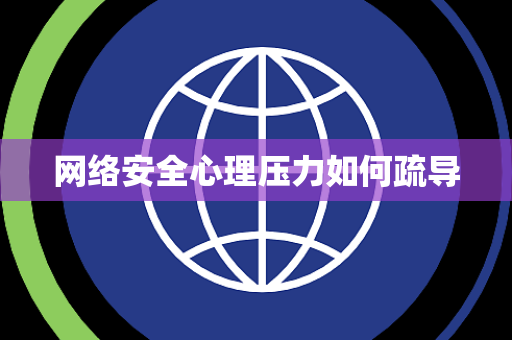 网络安全心理压力如何疏导 网络安全心理压力如何疏导