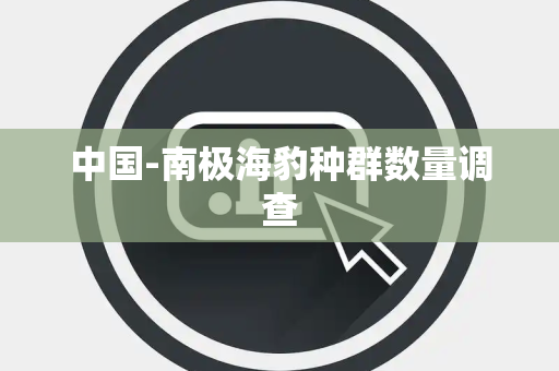 中国-南极海豹种群数量调查 中国-南极海豹种群数量调查