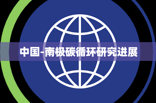 中国-南极碳循环研究进展 中国-南极碳循环研究进展