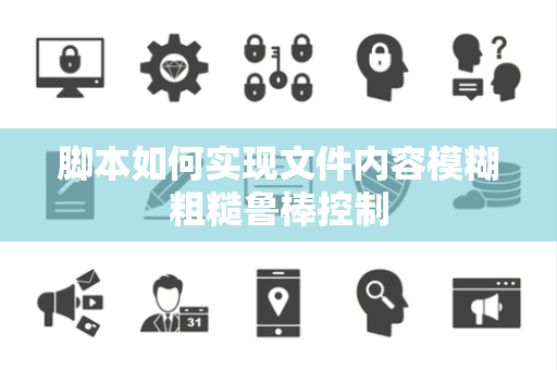 脚本如何实现文件内容模糊粗糙鲁棒控制 脚本如何实现文件内容模糊粗糙鲁棒控制