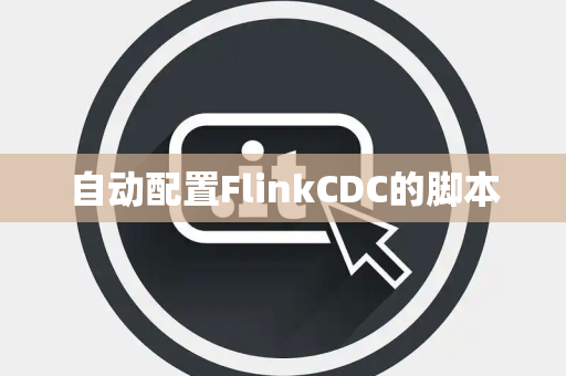 自动配置FlinkCDC的脚本 自动配置FlinkCDC的脚本