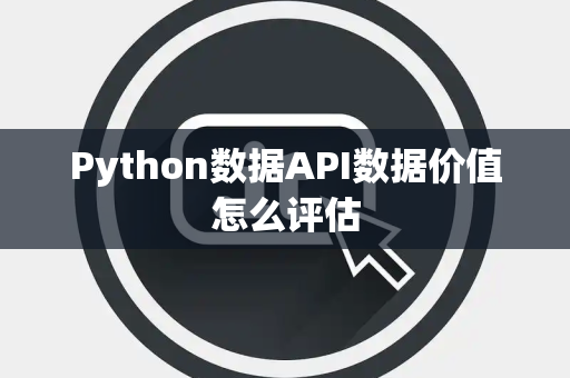 Python数据API数据价值怎么评估