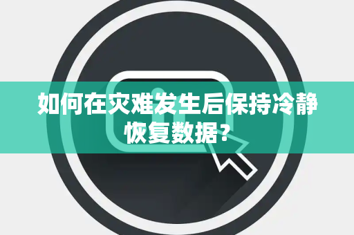 如何在灾难发生后保持冷静恢复数据? 如何在灾难发生后保持冷静恢复数据?