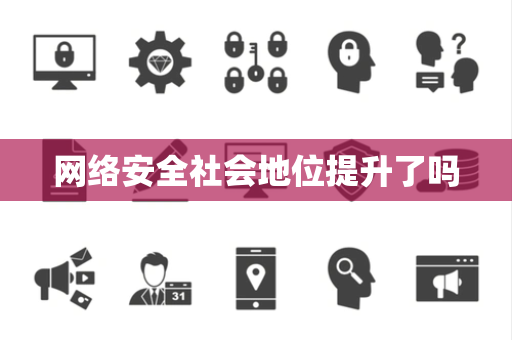 网络安全社会地位提升了吗 网络安全社会地位提升了吗