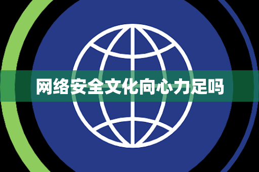 网络安全文化向心力足吗 网络安全文化向心力足吗