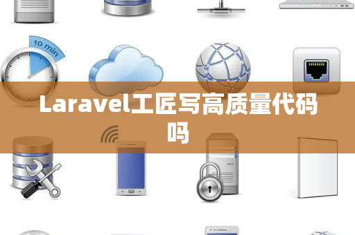 Laravel工匠写高质量代码吗 Laravel工匠写高质量代码吗