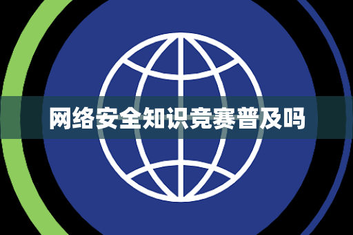 网络安全知识竞赛普及吗 网络安全知识竞赛普及吗
