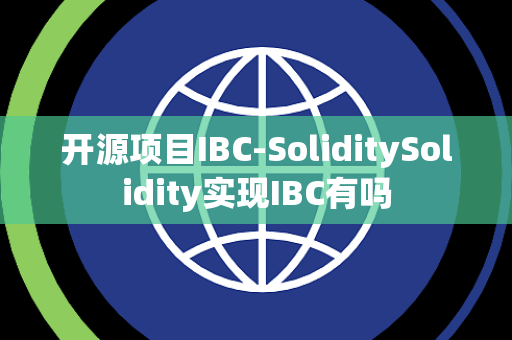 开源项目IBC-SoliditySolidity实现IBC有吗 开源项目IBC-SoliditySolidity实现IBC有吗