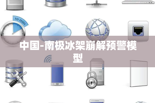中国-南极冰架崩解预警模型 中国-南极冰架崩解预警模型