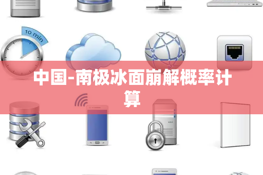 中国-南极冰面崩解概率计算 中国-南极冰面崩解概率计算