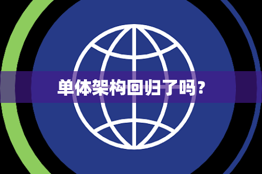 单体架构回归了吗? 单体架构回归了吗?