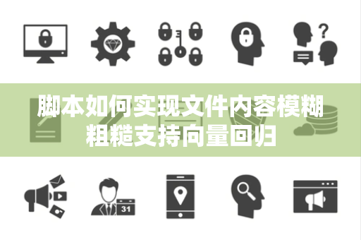 脚本如何实现文件内容模糊粗糙支持向量回归 脚本如何实现文件内容模糊粗糙支持向量回归