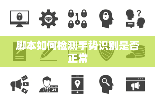 脚本如何检测手势识别是否正常 脚本如何检测手势识别是否正常