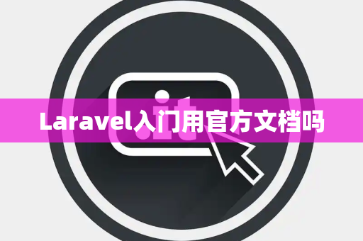 Laravel入门用官方文档吗 Laravel入门用官方文档吗