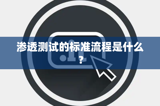 渗透测试的标准流程是什么？