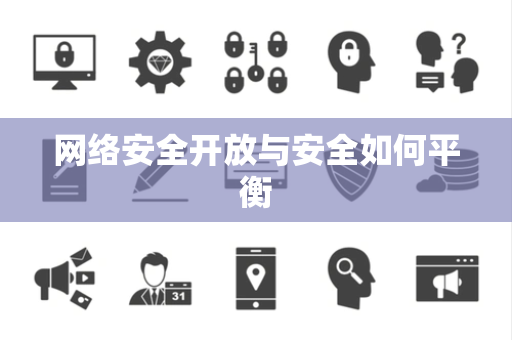 网络安全开放与安全如何平衡 网络安全开放与安全如何平衡