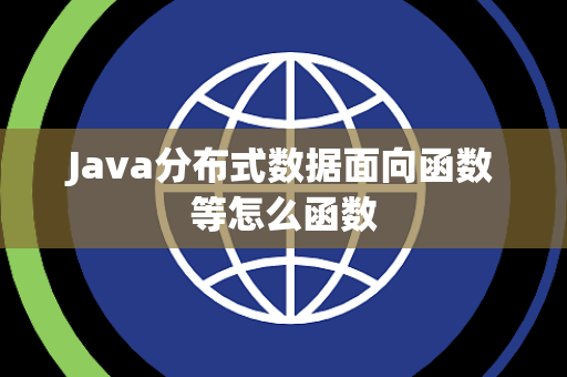 Java分布式数据面向函数等怎么函数 Java分布式数据面向函数等怎么函数
