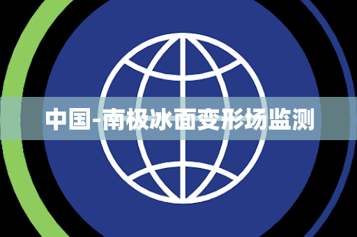 中国-南极冰面变形场监测 中国-南极冰面变形场监测