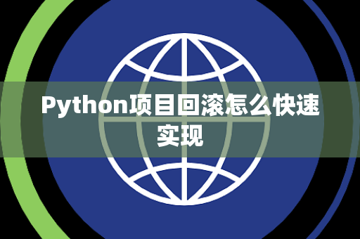 Python项目回滚怎么快速实现 Python项目回滚怎么快速实现