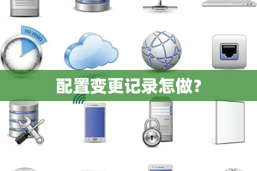 配置变更记录怎做？