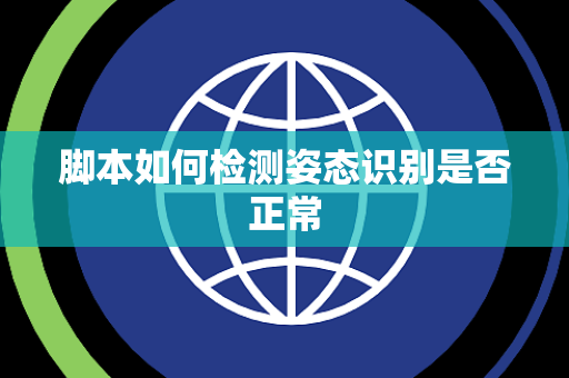 脚本如何检测姿态识别是否正常 脚本如何检测姿态识别是否正常