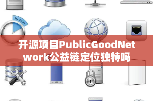 开源项目PublicGoodNetwork公益链定位独特吗