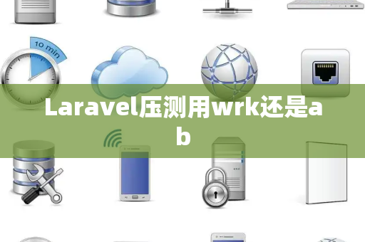 Laravel压测用wrk还是ab