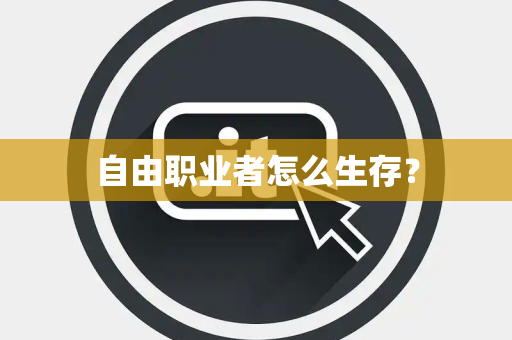 自由职业者怎么生存？