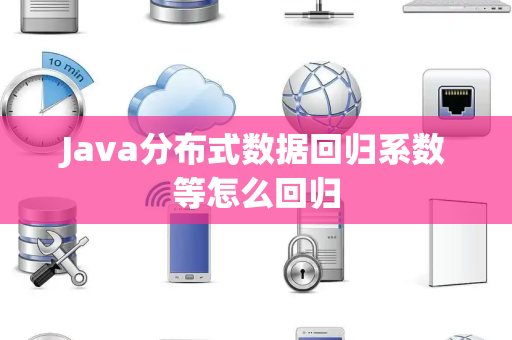 Java分布式数据回归系数等怎么回归 Java分布式数据回归系数等怎么回归