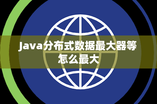 Java分布式数据最大器等怎么最大