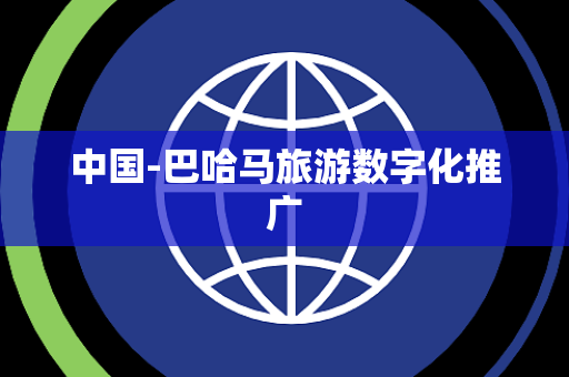 中国-巴哈马旅游数字化推广 中国-巴哈马旅游数字化推广