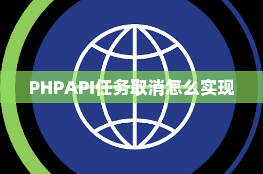 PHPAPI任务取消怎么实现 PHPAPI任务取消怎么实现