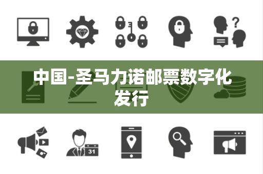 中国-圣马力诺邮票数字化发行 中国-圣马力诺邮票数字化发行