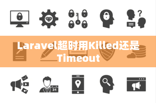 Laravel超时用Killed还是Timeout Laravel超时用Killed还是Timeout