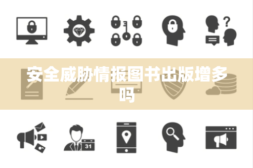 安全威胁情报图书出版增多吗 安全威胁情报图书出版增多吗
