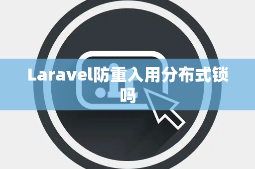 Laravel防重入用分布式锁吗