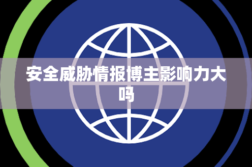 安全威胁情报博主影响力大吗