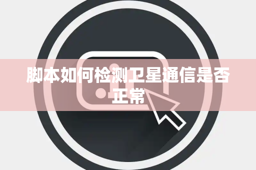 脚本如何检测卫星通信是否正常