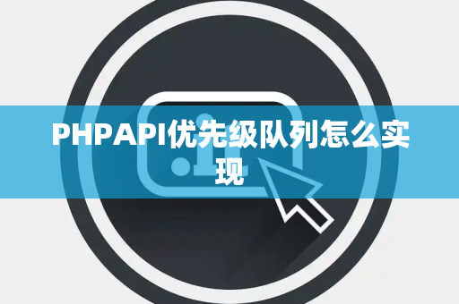 PHPAPI优先级队列怎么实现