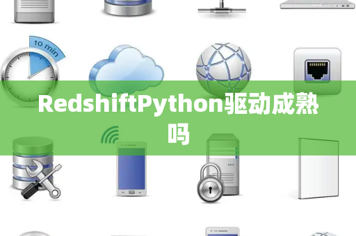 RedshiftPython驱动成熟吗 RedshiftPython驱动成熟吗
