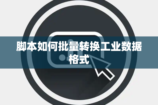 脚本如何批量转换工业数据格式