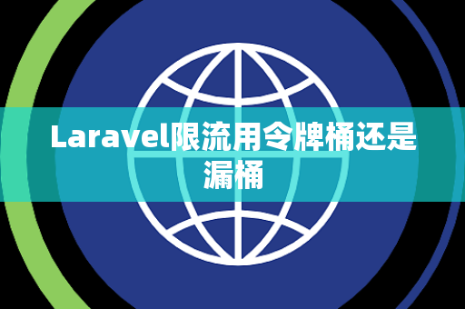 Laravel限流用令牌桶还是漏桶