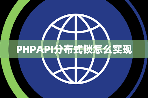 PHPAPI分布式锁怎么实现 PHPAPI分布式锁怎么实现