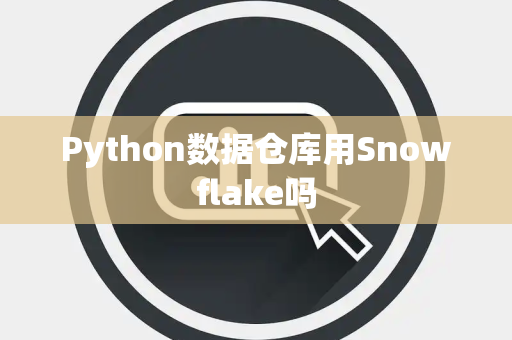 Python数据仓库用Snowflake吗