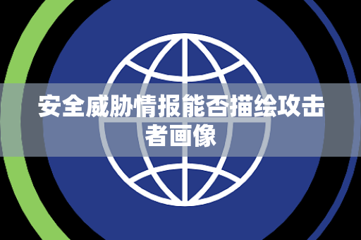 安全威胁情报能否描绘攻击者画像
